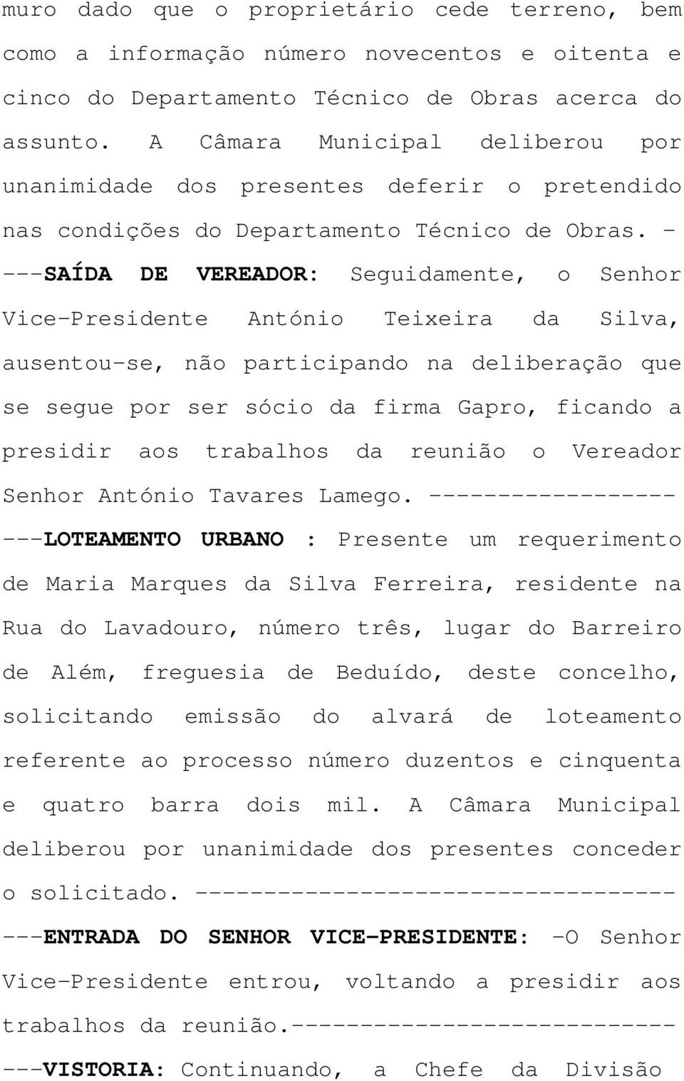 - ---SAÍDA DE VEREADOR: Seguidamente, o Senhor Vice-Presidente António Teixeira da Silva, ausentou-se, não participando na deliberação que se segue por ser sócio da firma Gapro, ficando a presidir