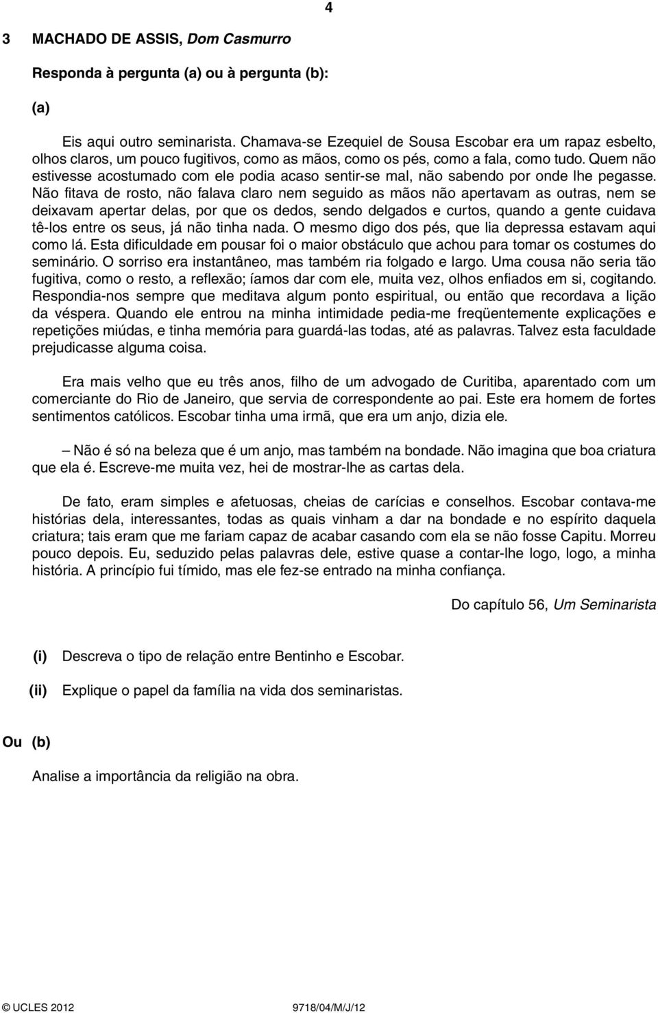 Quem não estivesse acostumado com ele podia acaso sentir-se mal, não sabendo por onde lhe pegasse.