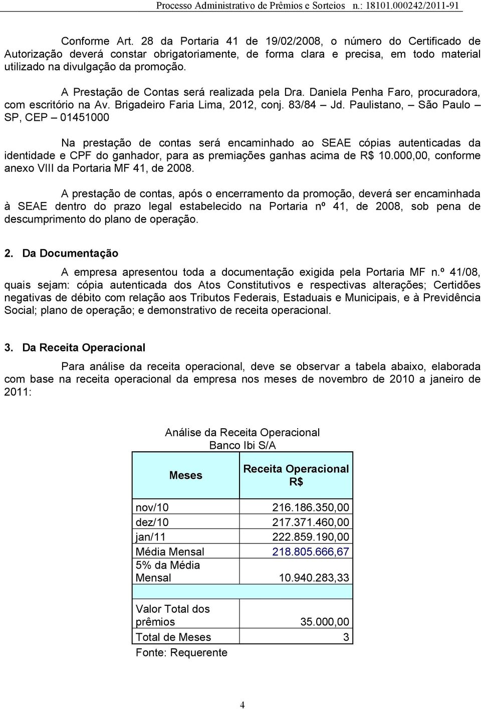 Paulistano, São Paulo SP, CEP 01451000 Na prestação de contas será encaminhado ao SEAE cópias autenticadas da identidade e CPF do ganhador, para as premiações ganhas acima de R$ 10.