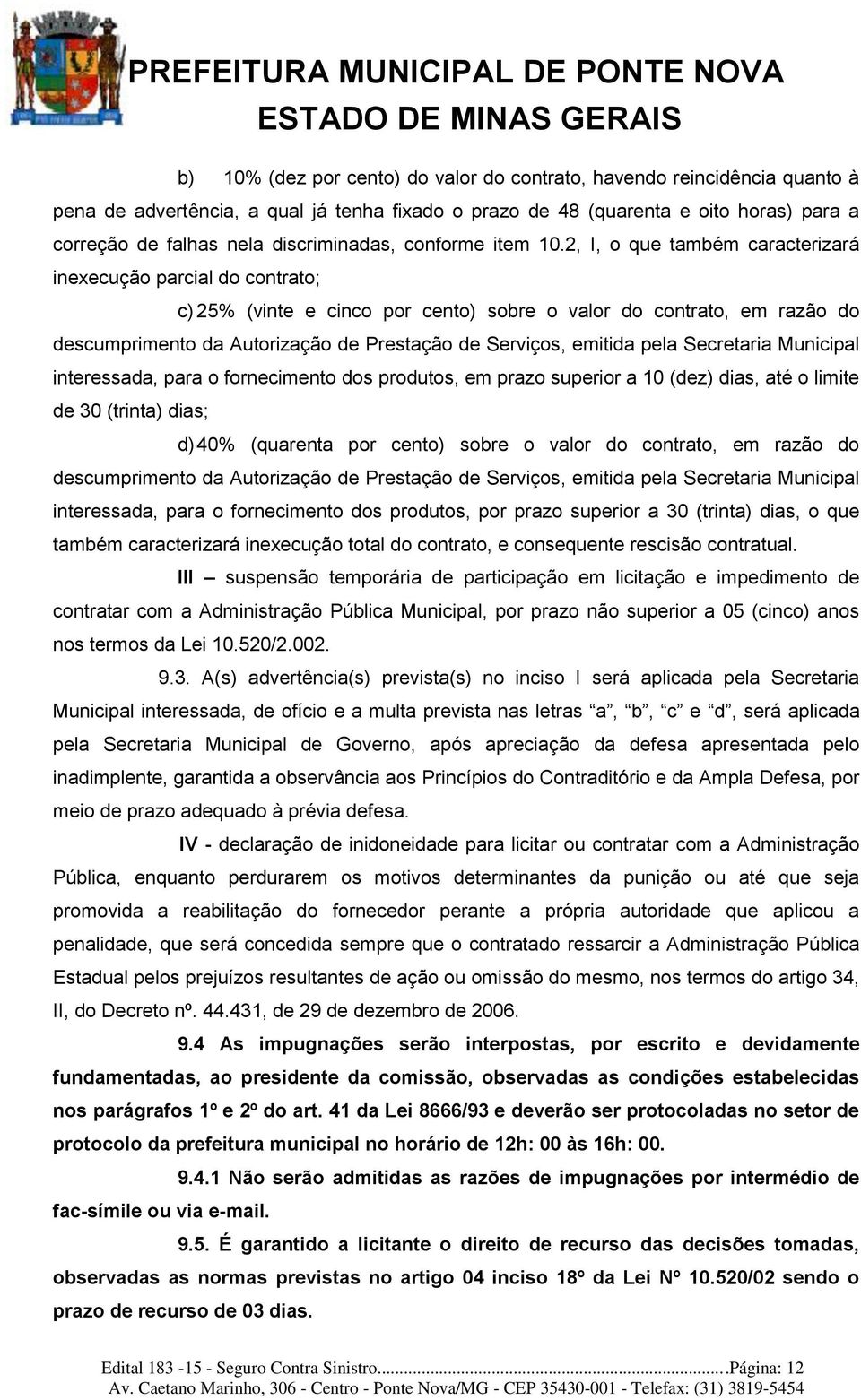 2, I, o que também caracterizará inexecução parcial do contrato; c) 25% (vinte e cinco por cento) sobre o valor do contrato, em razão do descumprimento da Autorização de Prestação de Serviços,