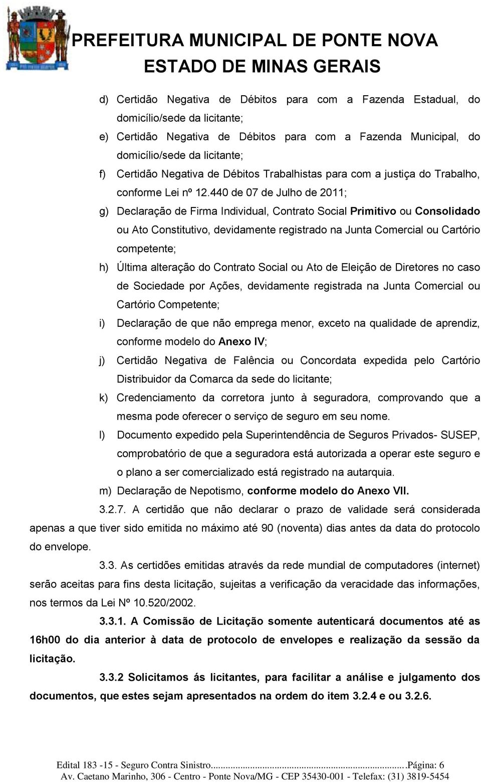 440 de 07 de Julho de 2011; g) Declaração de Firma Individual, Contrato Social Primitivo ou Consolidado ou Ato Constitutivo, devidamente registrado na Junta Comercial ou Cartório competente; h)