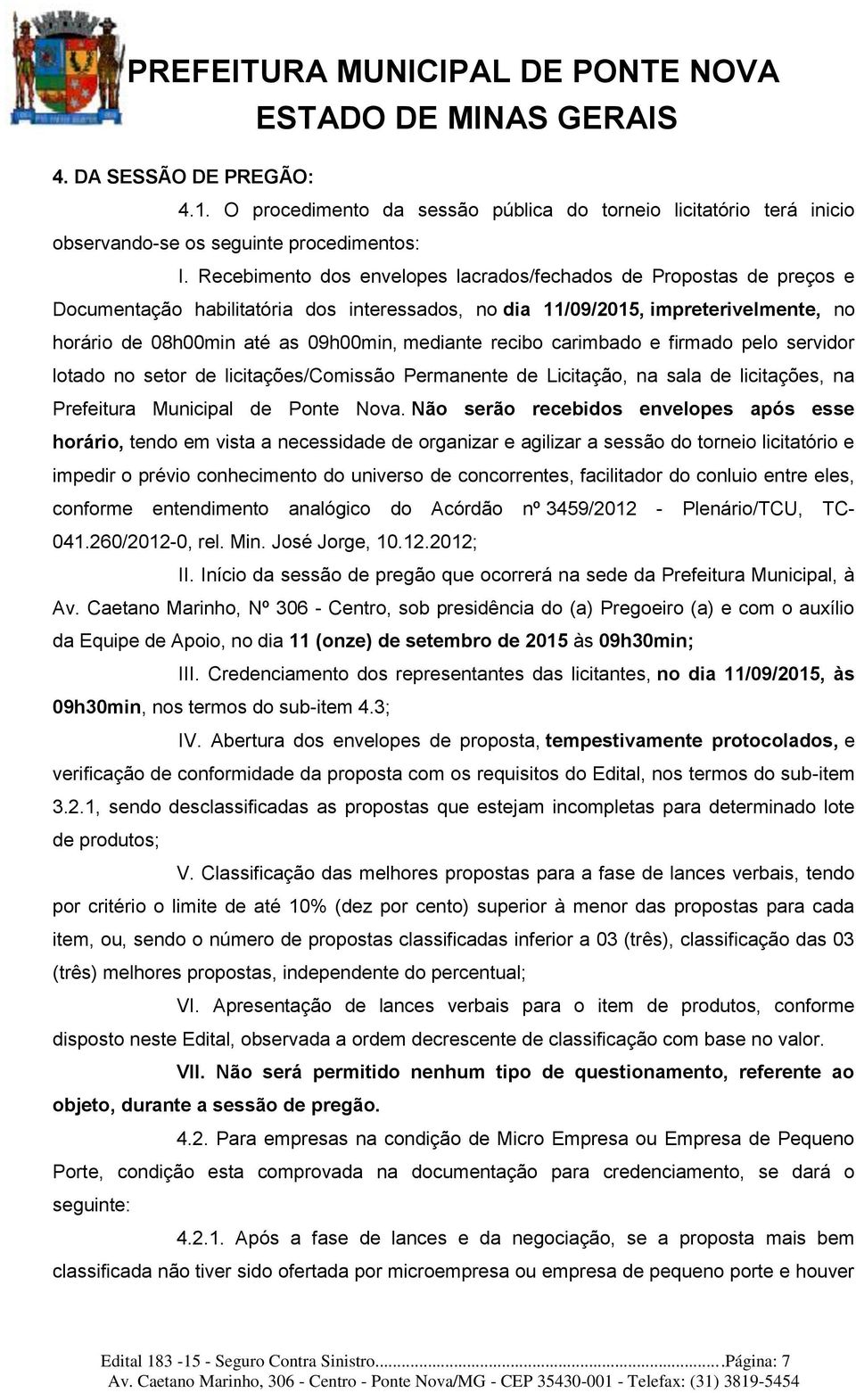 mediante recibo carimbado e firmado pelo servidor lotado no setor de licitações/comissão Permanente de Licitação, na sala de licitações, na Prefeitura Municipal de Ponte Nova.