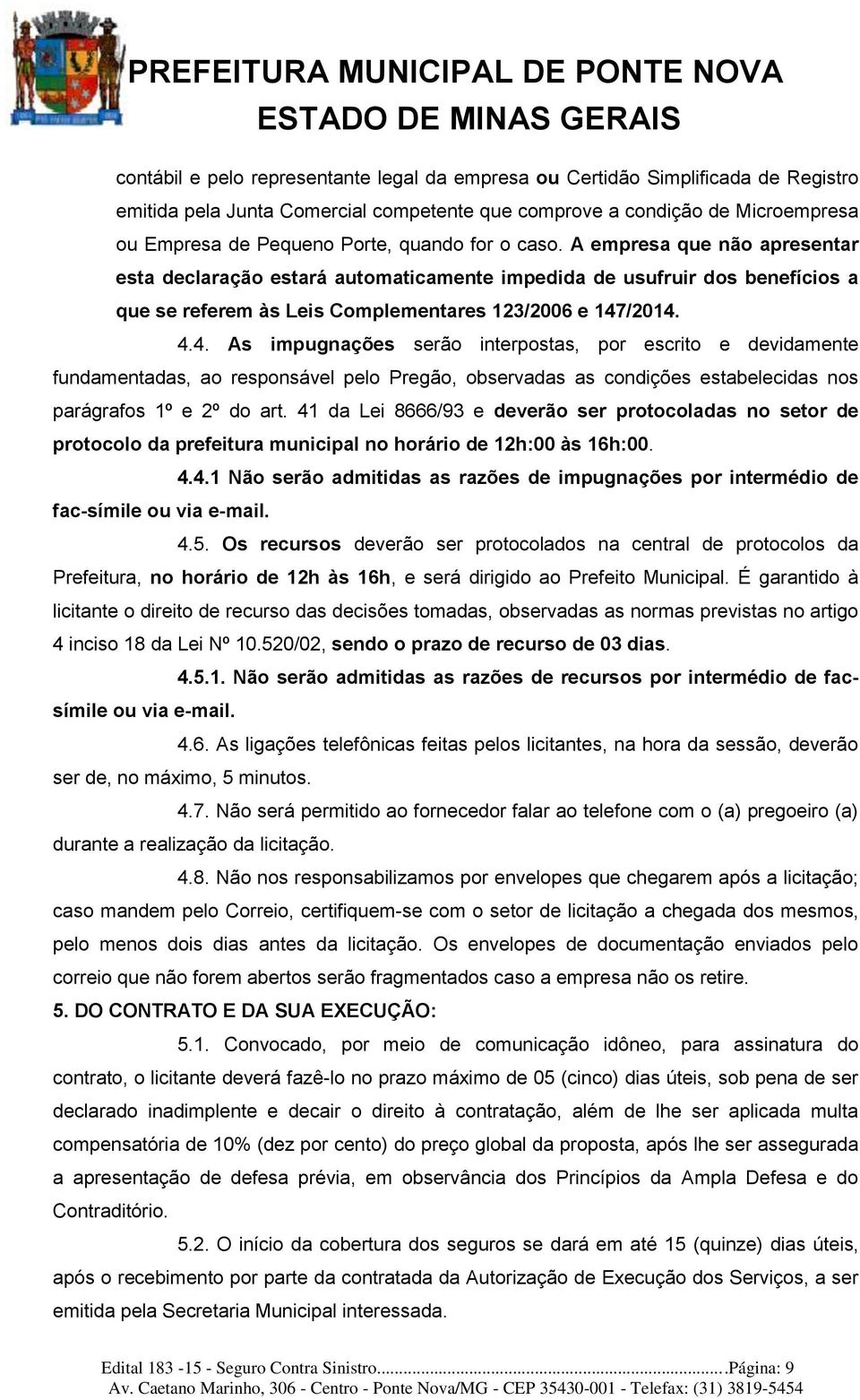 /2014. 4.4. As impugnações serão interpostas, por escrito e devidamente fundamentadas, ao responsável pelo Pregão, observadas as condições estabelecidas nos parágrafos 1º e 2º do art.