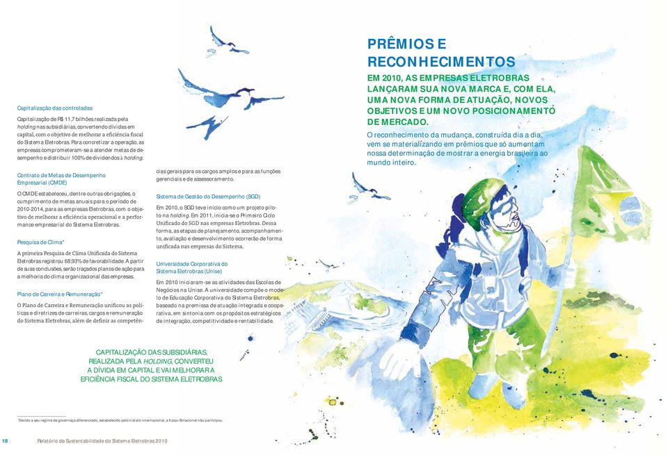 Contrato de Metas de Desempenho Empresarial (CMDE) O CMDE estabeleceu, dentre outras obrigações, o cumprimento de metas anuais para o período de 2010-2014, para as empresas Eletrobras, com o obje-