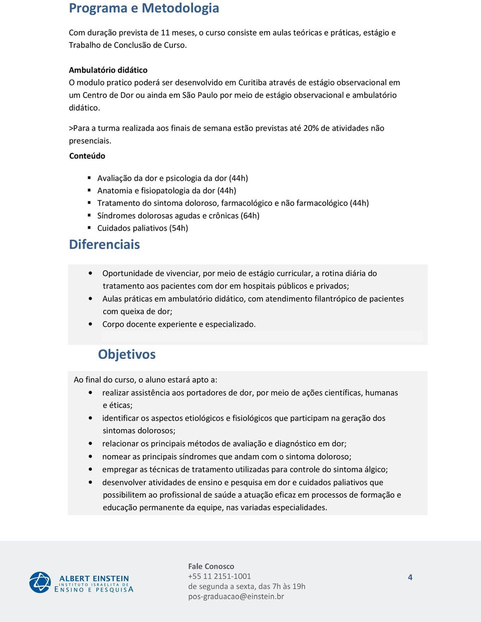 didático. >Para a turma realizada aos finais de semana estão previstas até 20% de atividades não presenciais.