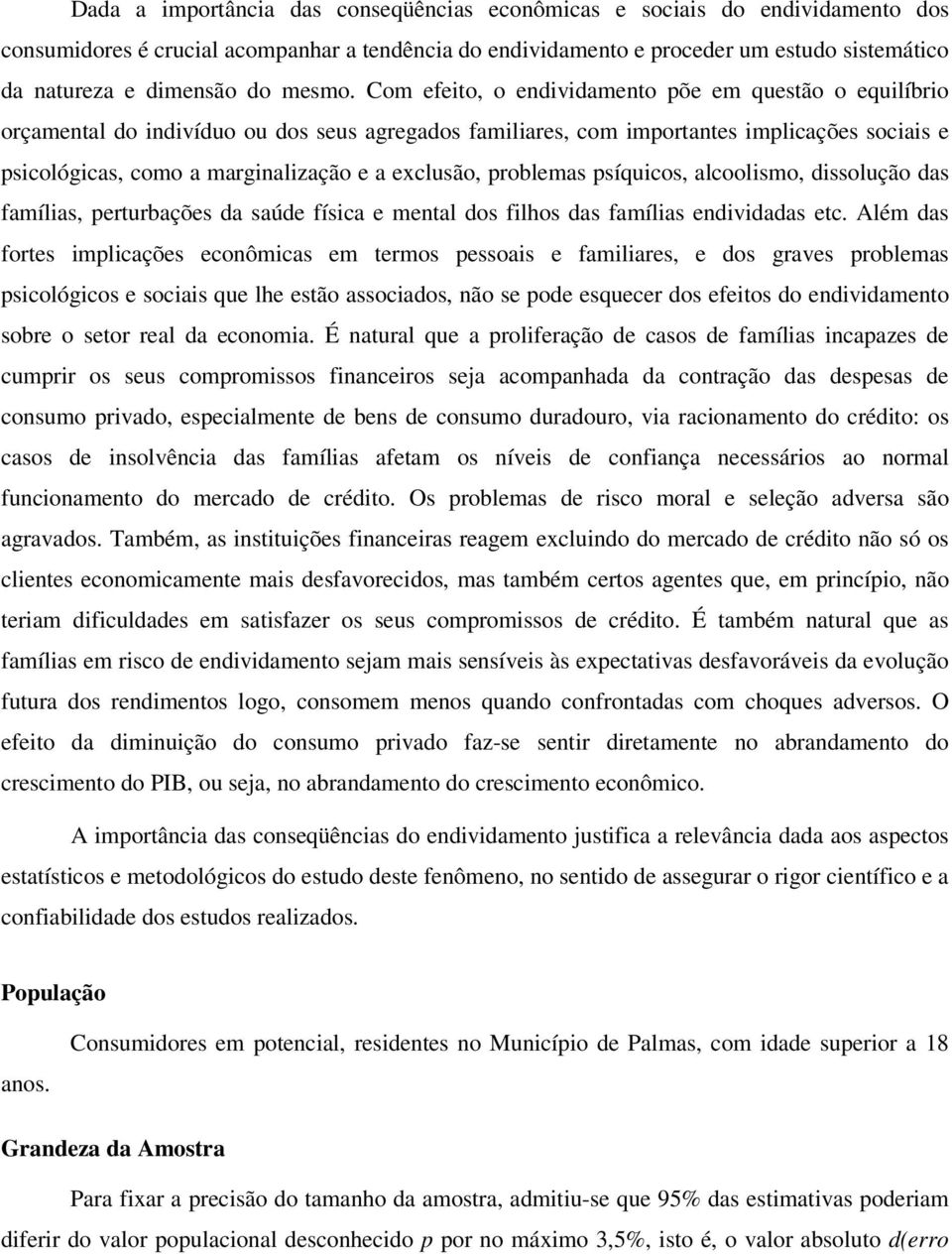 Com efeito, o endividamento põe em questão o equilíbrio orçamental do indivíduo ou dos seus agregados familiares, com importantes implicações sociais e psicológicas, como a marginalização e a