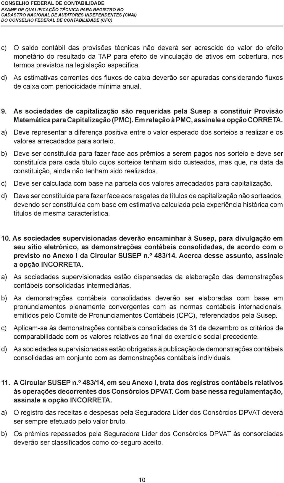 As sociedades de capitalização são requeridas pela Susep a constituir Provisão Matemática para Capitalização (PMC). Em relação à PMC, assinale a opção CORRETA.