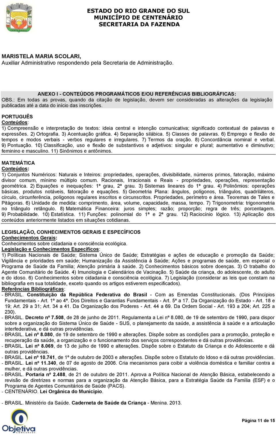 PORTUGUÊS Conteúdos: 1) Compreensão e interpretação de textos: ideia central e intenção comunicativa; significado contextual de palavras e expressões. 2) Ortografia. 3) Acentuação gráfica.