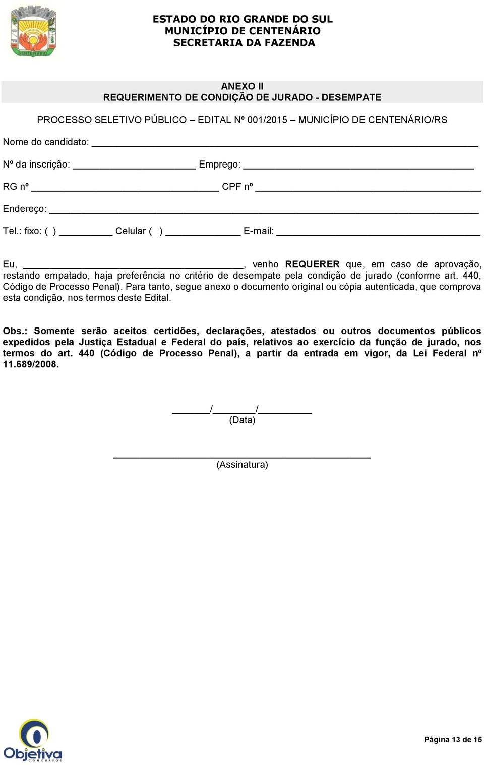 440, Código de Processo Penal). Para tanto, segue anexo o documento original ou cópia autenticada, que comprova esta condição, nos termos deste Edital. Obs.