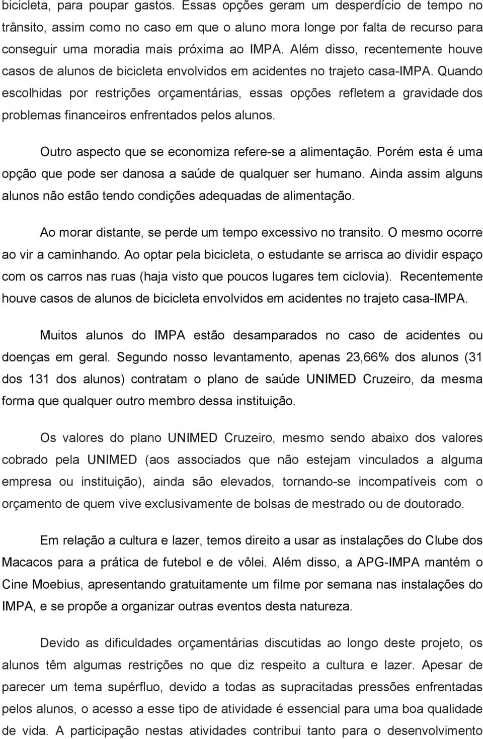 Além disso, recentemente houve casos de alunos de bicicleta envolvidos em acidentes no trajeto casa-impa.