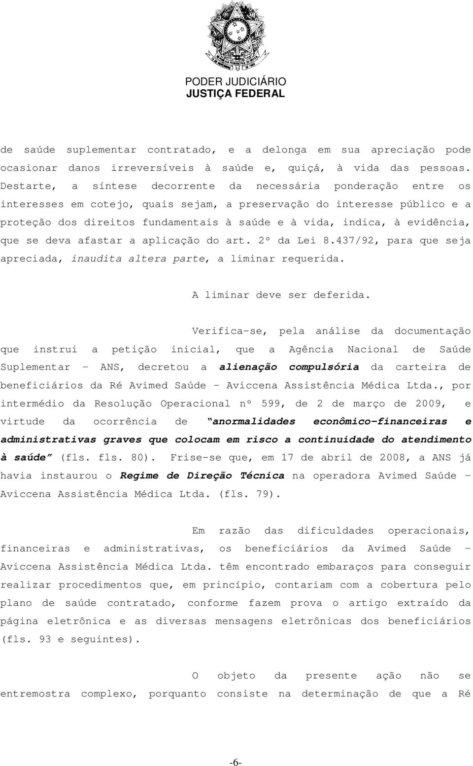 à evidência, que se deva afastar a aplicação do art. 2º da Lei 8.437/92, para que seja apreciada, inaudita altera parte, a liminar requerida. A liminar deve ser deferida.