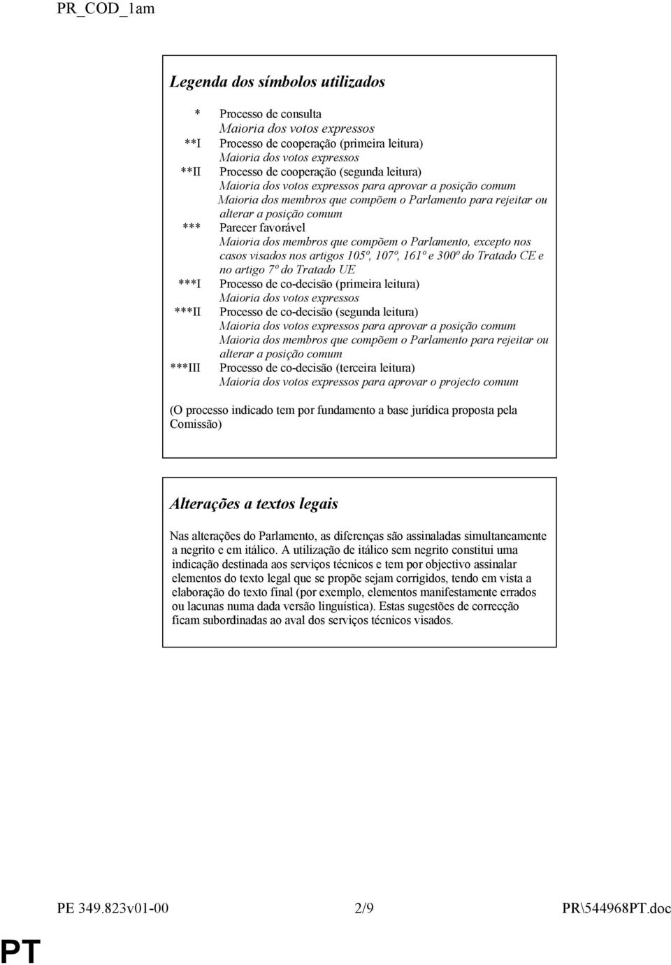 membros que compõem o Parlamento, excepto nos casos visados nos artigos 105º, 107º, 161º e 300º do Tratado CE e no artigo 7º do Tratado UE ***I Processo de co-decisão (primeira leitura) Maioria dos