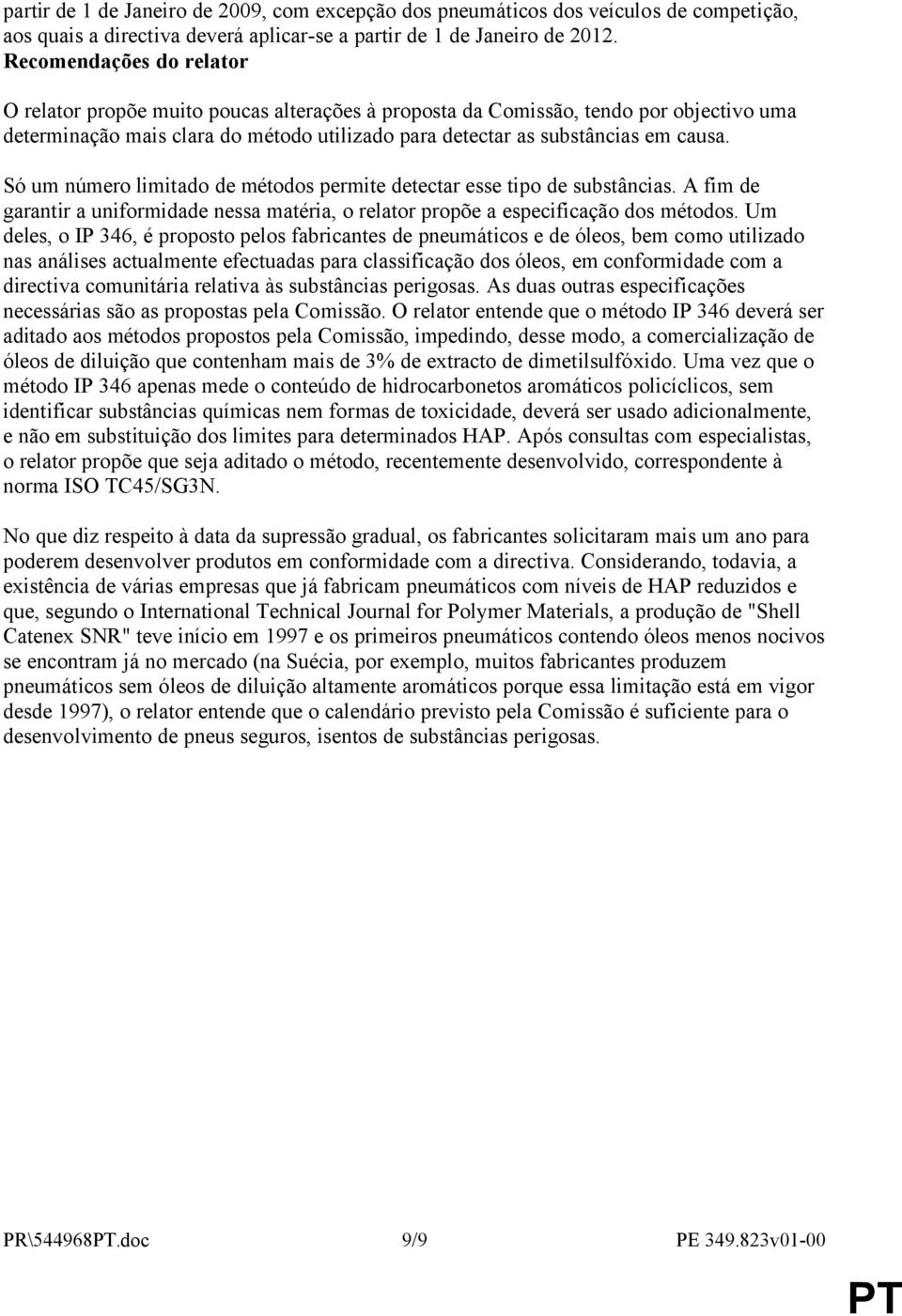 Só um número limitado de métodos permite detectar esse tipo de substâncias. A fim de garantir a uniformidade nessa matéria, o relator propõe a especificação dos métodos.