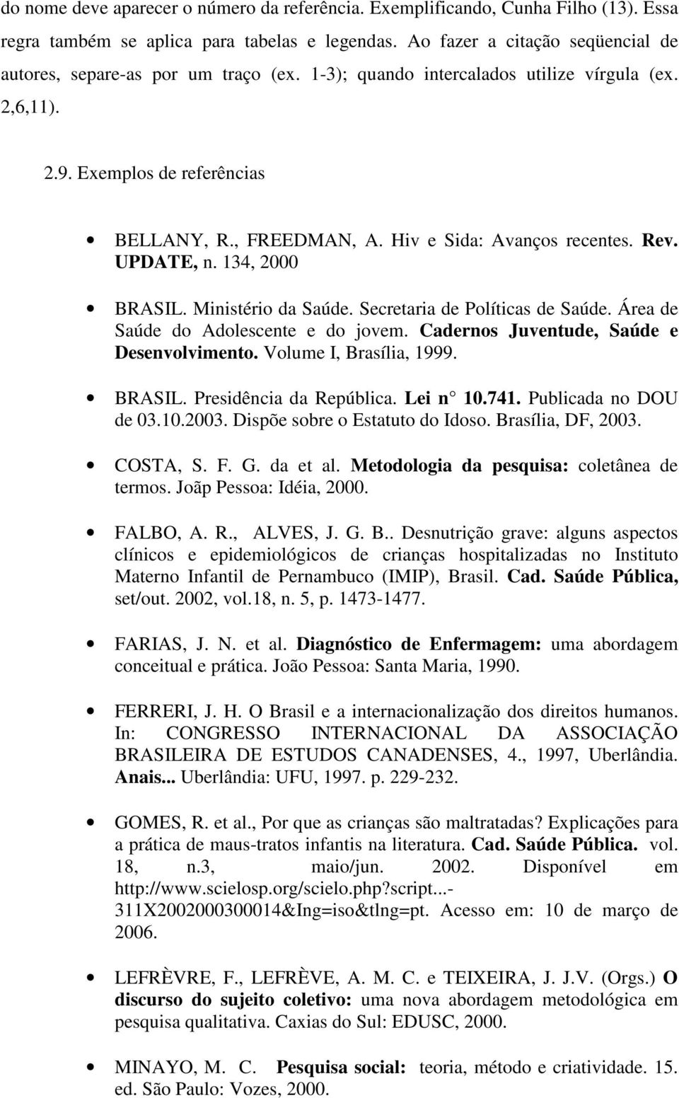 Hiv e Sida: Avanços recentes. Rev. UPDATE, n. 134, 2000 BRASIL. Ministério da Saúde. Secretaria de Políticas de Saúde. Área de Saúde do Adolescente e do jovem.