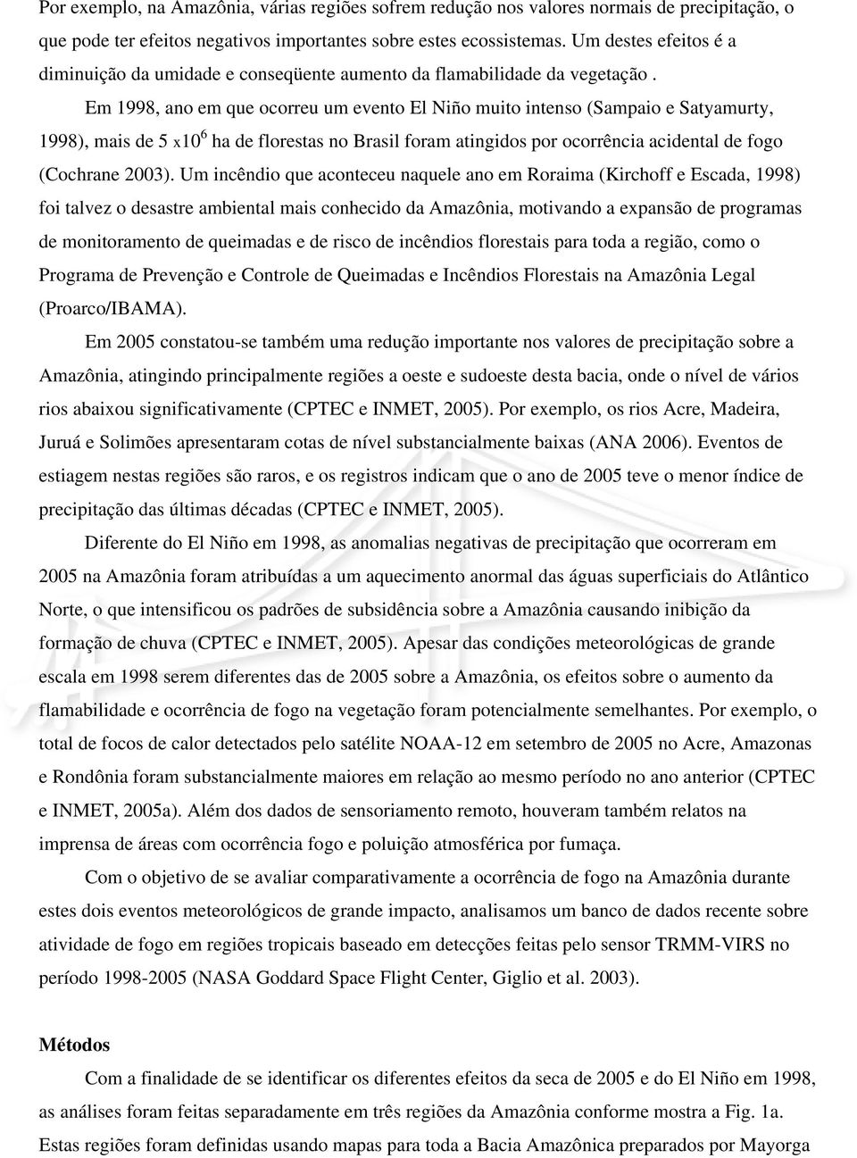 Em 1998, ano em que ocorreu um evento El Niño muito intenso (Sampaio e Satyamurty, 1998), mais de 5 x10 6 ha de florestas no Brasil foram atingidos por ocorrência acidental de fogo (Cochrane 2003).