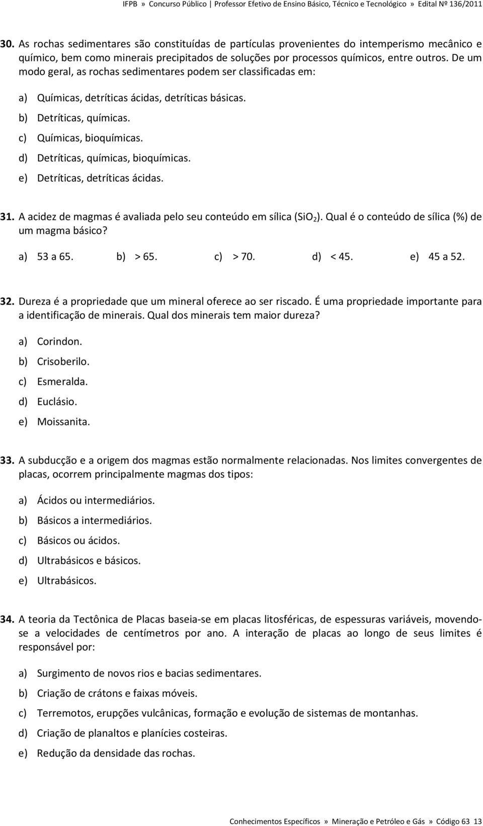 d) Detríticas, químicas, bioquímicas. e) Detríticas, detríticas ácidas. 31. A acidez de magmas é avaliada pelo seu conteúdo em sílica (SiO 2 ). Qual é o conteúdo de sílica (%) de um magma básico?