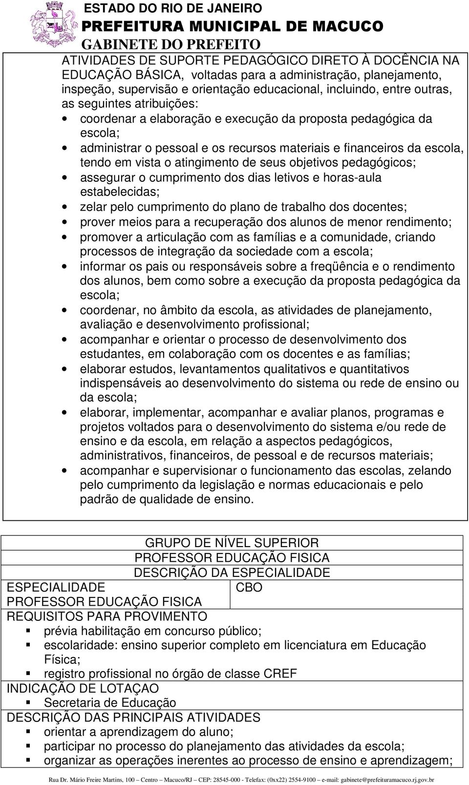 objetivos pedagógicos; assegurar o cumprimento dos dias letivos e horas-aula estabelecidas; zelar pelo cumprimento do plano de trabalho dos docentes; prover meios para a recuperação dos alunos de