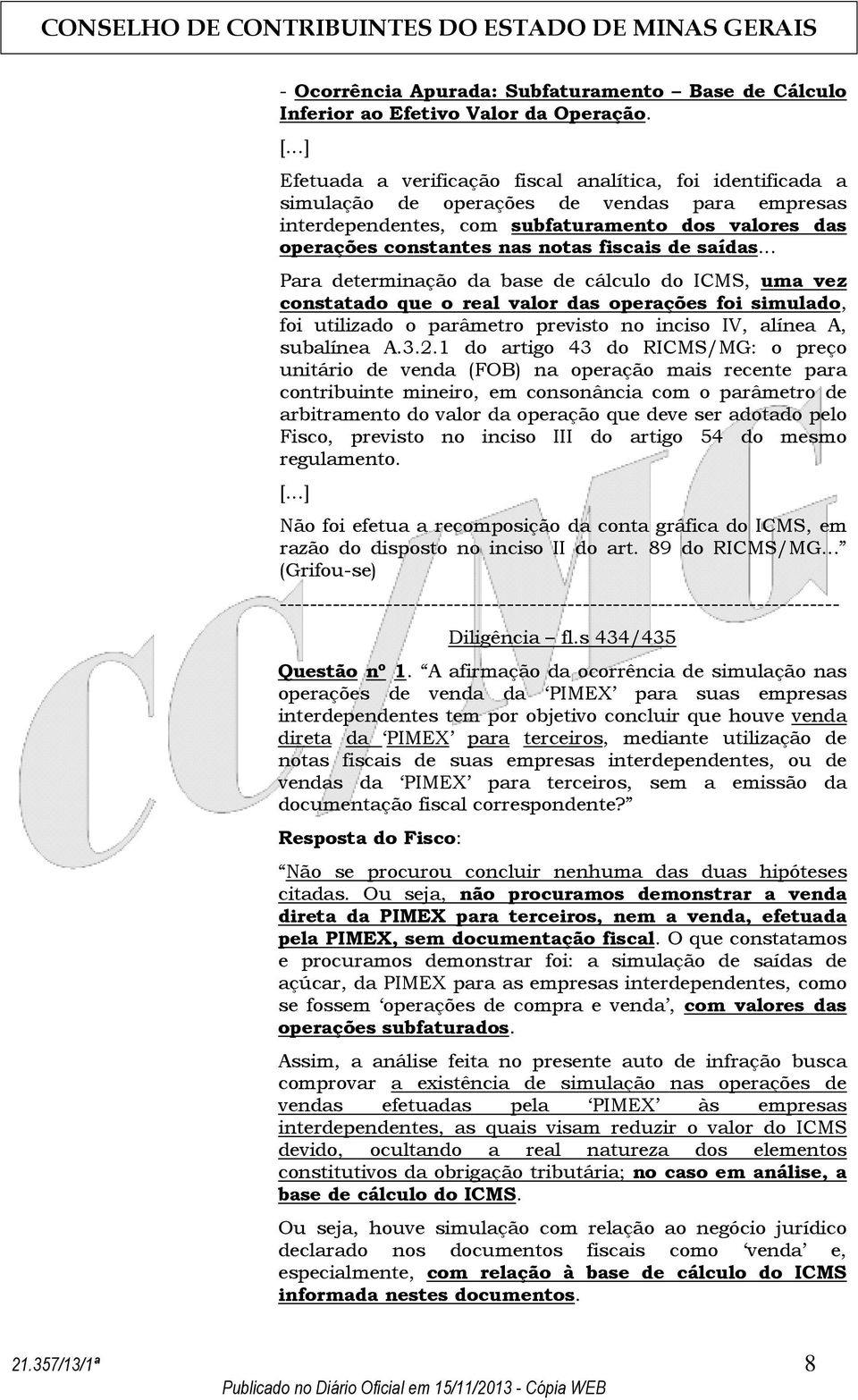 de saídas... Para determinação da base de cálculo do ICMS, uma vez constatado que o real valor das operações foi simulado, foi utilizado o parâmetro previsto no inciso IV, alínea A, subalínea A.3.2.