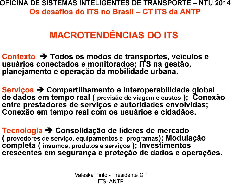 Serviços Compartilhamento e interoperabilidade global de dados em tempo real ( previsão de viagem e custos ); Conexão entre prestadores de serviços e