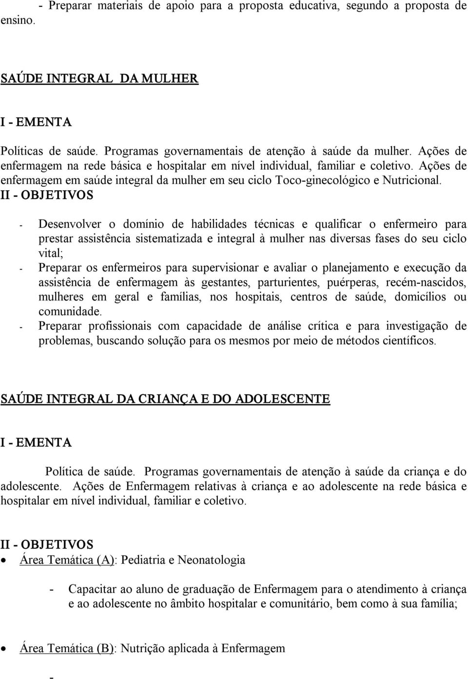 Desenvolver o domínio de habilidades técnicas e qualificar o enfermeiro para prestar assistência sistematizada e integral à mulher nas diversas fases do seu ciclo vital; Preparar os enfermeiros para