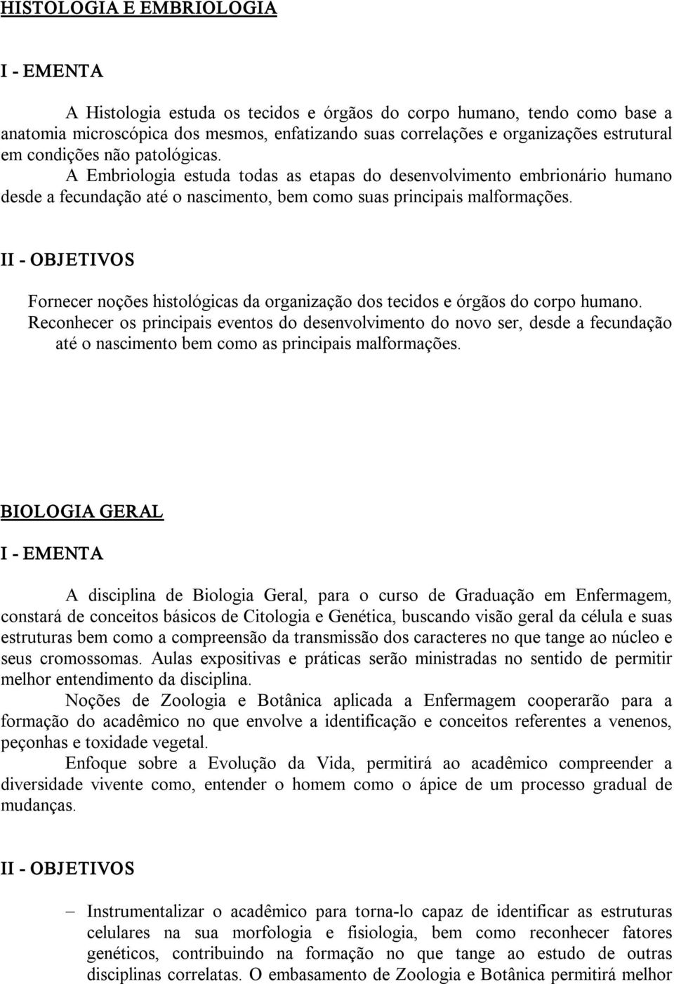 Fornecer noções histológicas da organização dos tecidos e órgãos do corpo humano.