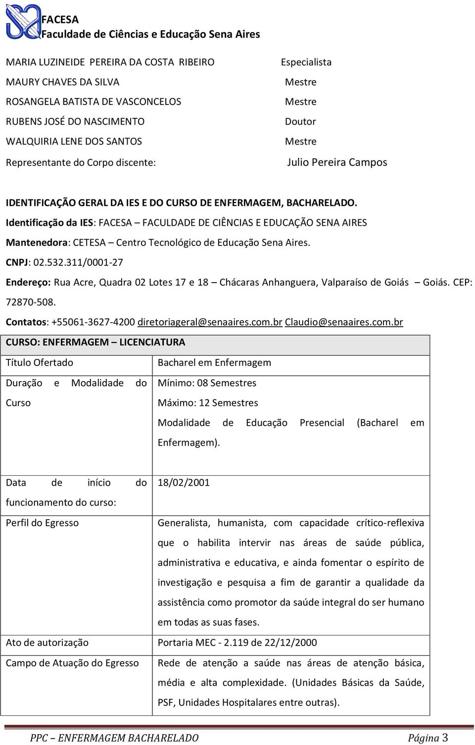 Identificação da IES: FACESA FACULDADE DE CIÊNCIAS E EDUCAÇÃO SENA AIRES Mantenedora: CETESA Centro Tecnológico de Educação Sena Aires. CNPJ: 02.532.