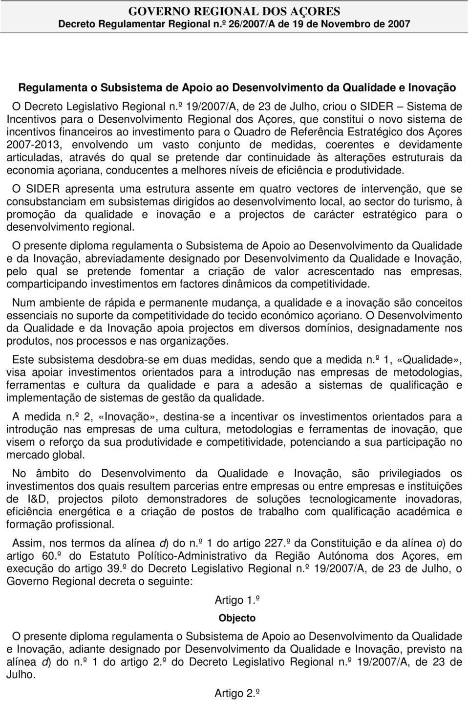 º 19/2007/A, de 23 de Julho, criou o SIDER Sistema de Incentivos para o Desenvolvimento Regional dos Açores, que constitui o novo sistema de incentivos financeiros ao investimento para o Quadro de