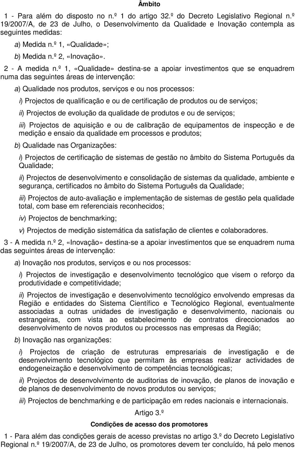 º 1, «Qualidade» destina-se a apoiar investimentos que se enquadrem numa das seguintes áreas de intervenção: a) Qualidade nos produtos, serviços e ou nos processos: i) Projectos de qualificação e ou