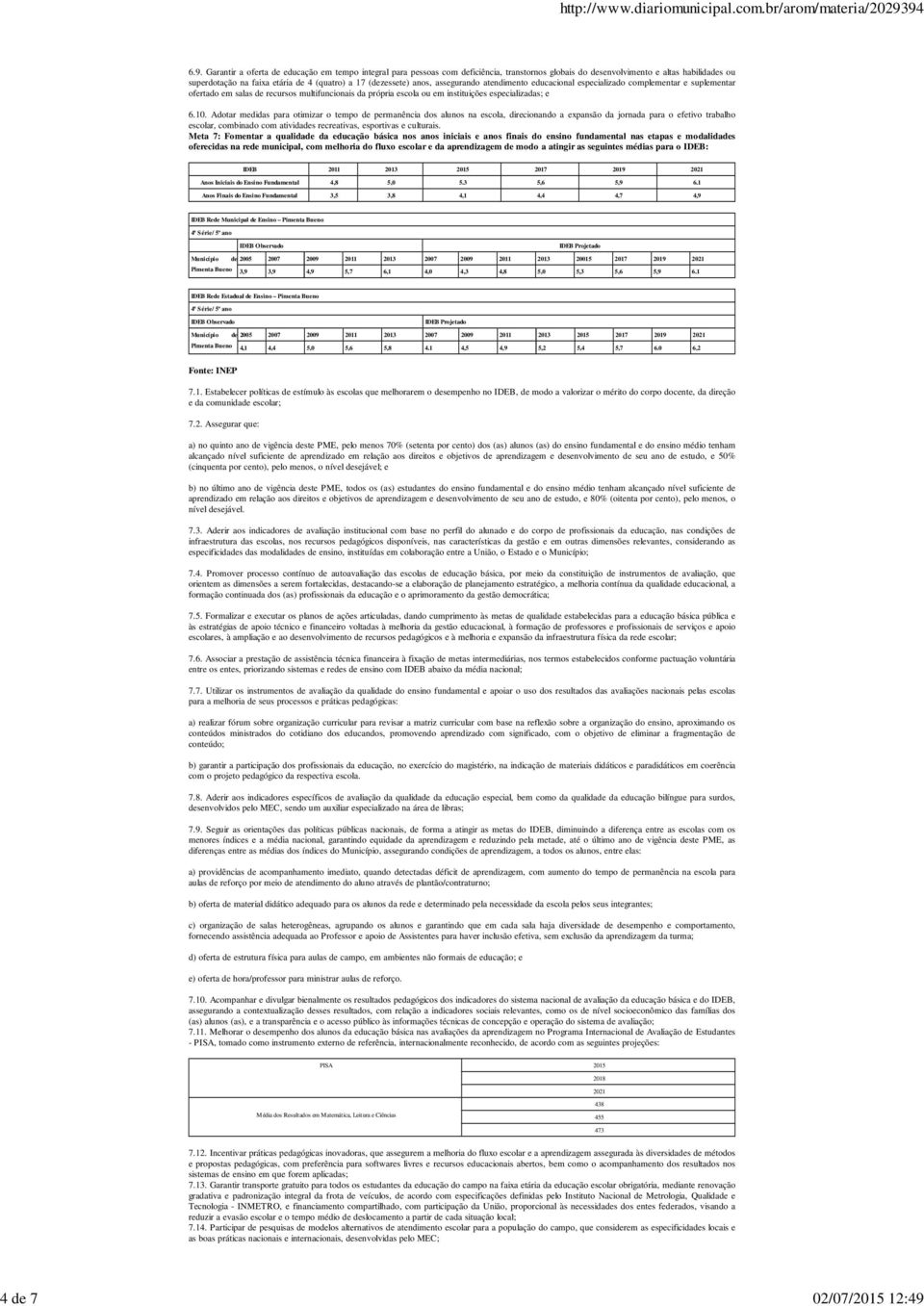 (dezessete) anos, assegurando atendimento educacional especializado complementar e suplementar ofertado em salas de recursos multifuncionais da própria escola ou em instituições especializadas; e 6.