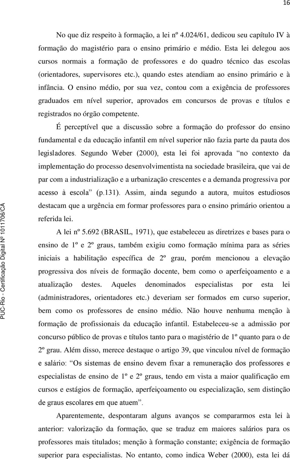 O ensino médio, por sua vez, contou com a exigência de professores graduados em nível superior, aprovados em concursos de provas e títulos e registrados no órgão competente.