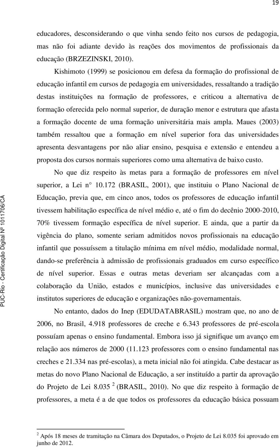 professores, e criticou a alternativa de formação oferecida pelo normal superior, de duração menor e estrutura que afasta a formação docente de uma formação universitária mais ampla.