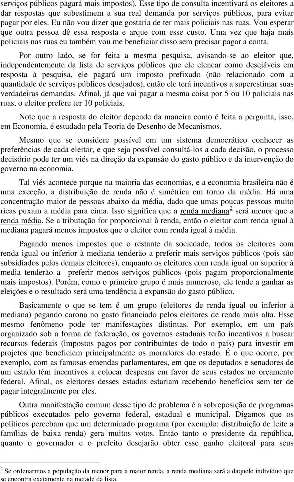 Uma vez que haja mais policiais nas ruas eu também vou me beneficiar disso sem precisar pagar a conta.