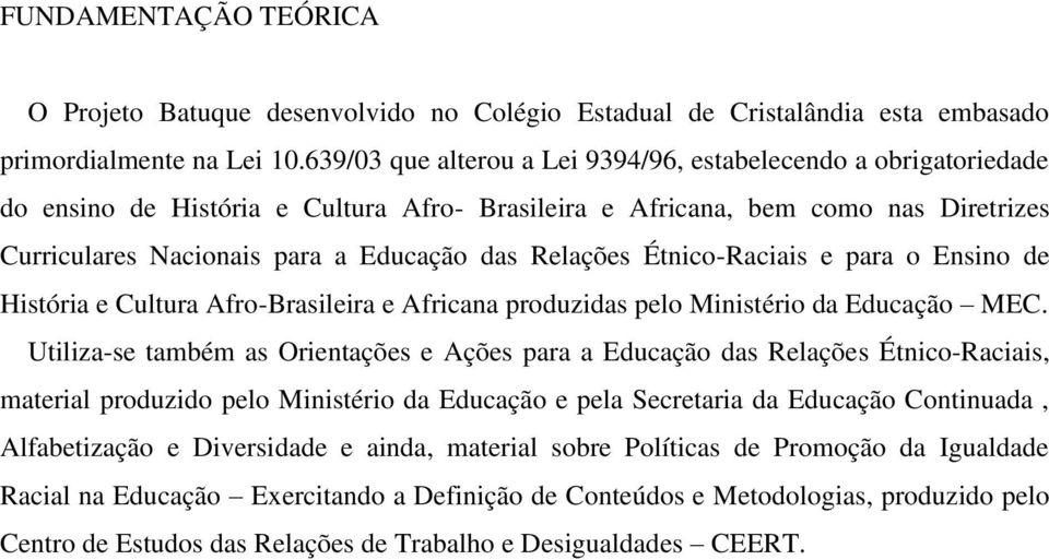 Relações Étnico-Raciais e para o Ensino de História e Cultura Afro-Brasileira e Africana produzidas pelo Ministério da Educação MEC.