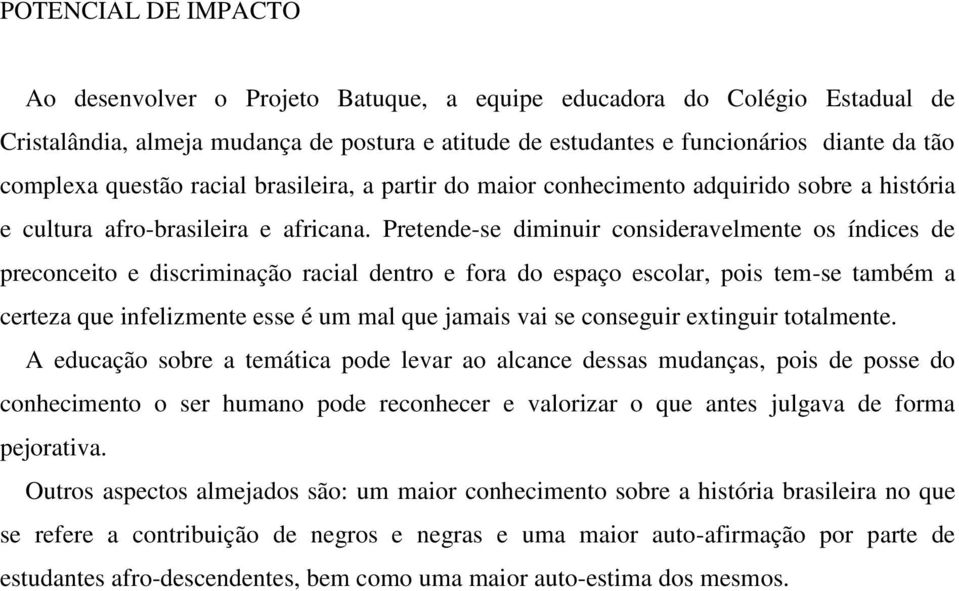 Pretende-se diminuir consideravelmente os índices de preconceito e discriminação racial dentro e fora do espaço escolar, pois tem-se também a certeza que infelizmente esse é um mal que jamais vai se