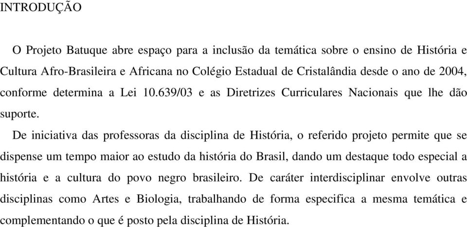 De iniciativa das professoras da disciplina de História, o referido projeto permite que se dispense um tempo maior ao estudo da história do Brasil, dando um destaque todo