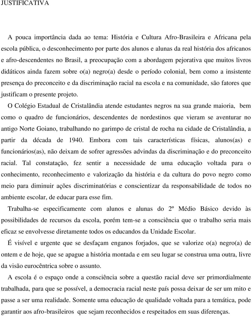 preconceito e da discriminação racial na escola e na comunidade, são fatores que justificam o presente projeto.