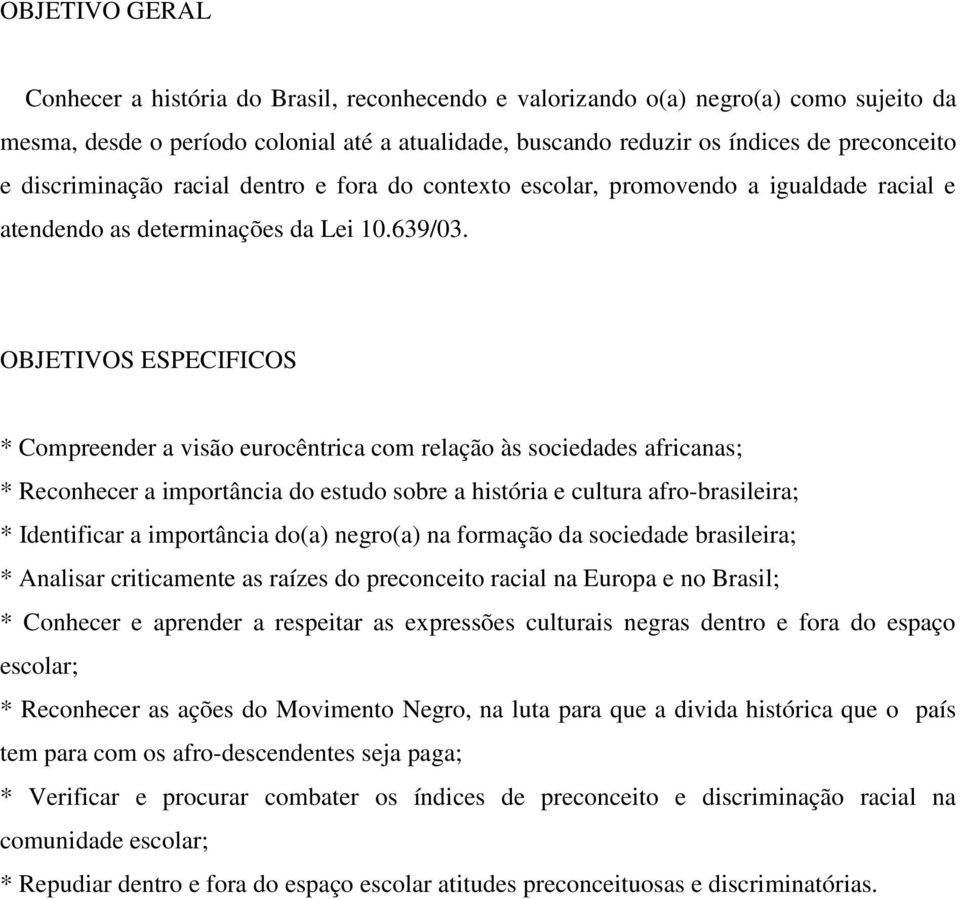 OBJETIVOS ESPECIFICOS * Compreender a visão eurocêntrica com relação às sociedades africanas; * Reconhecer a importância do estudo sobre a história e cultura afro-brasileira; * Identificar a