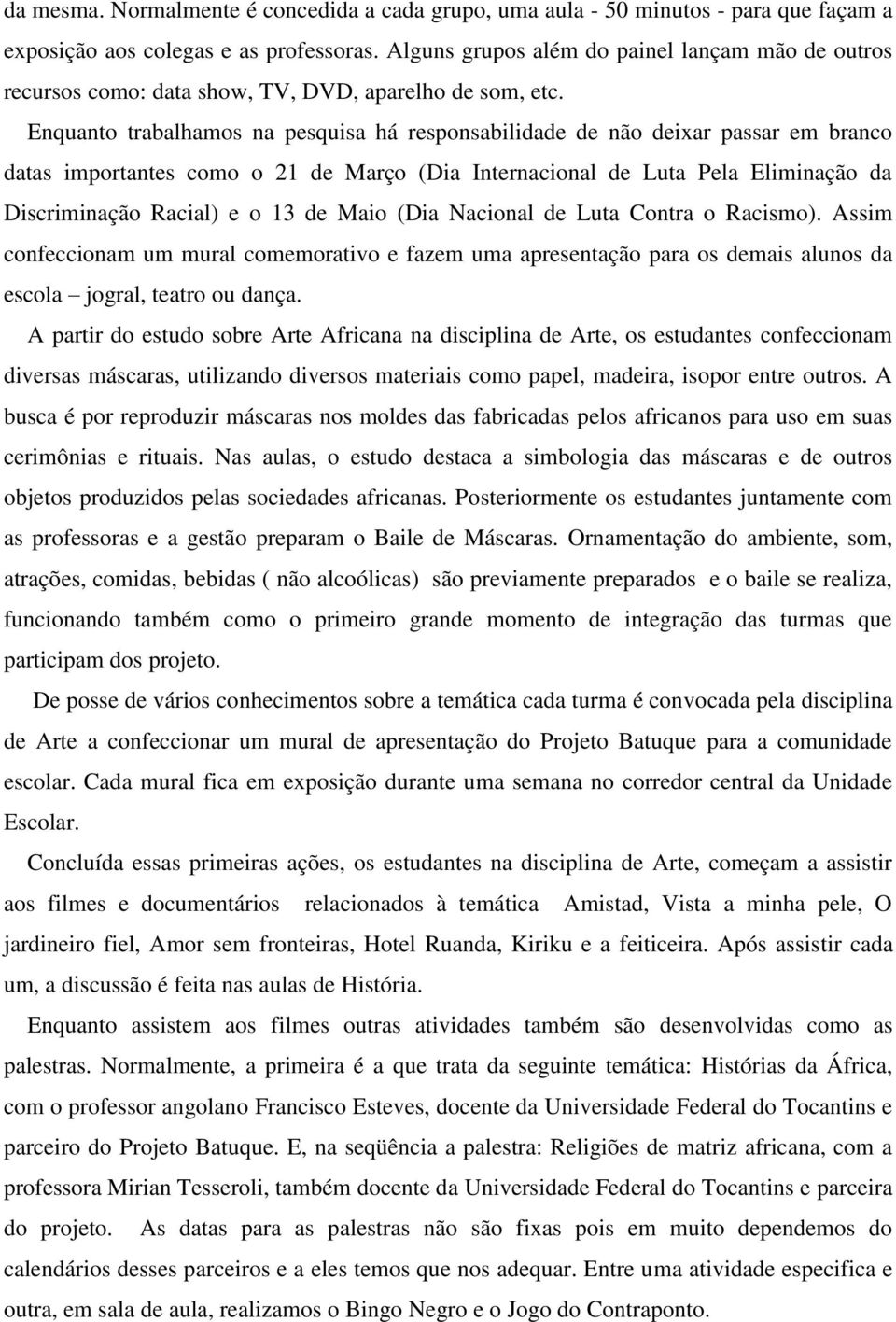 Enquanto trabalhamos na pesquisa há responsabilidade de não deixar passar em branco datas importantes como o 21 de Março (Dia Internacional de Luta Pela Eliminação da Discriminação Racial) e o 13 de