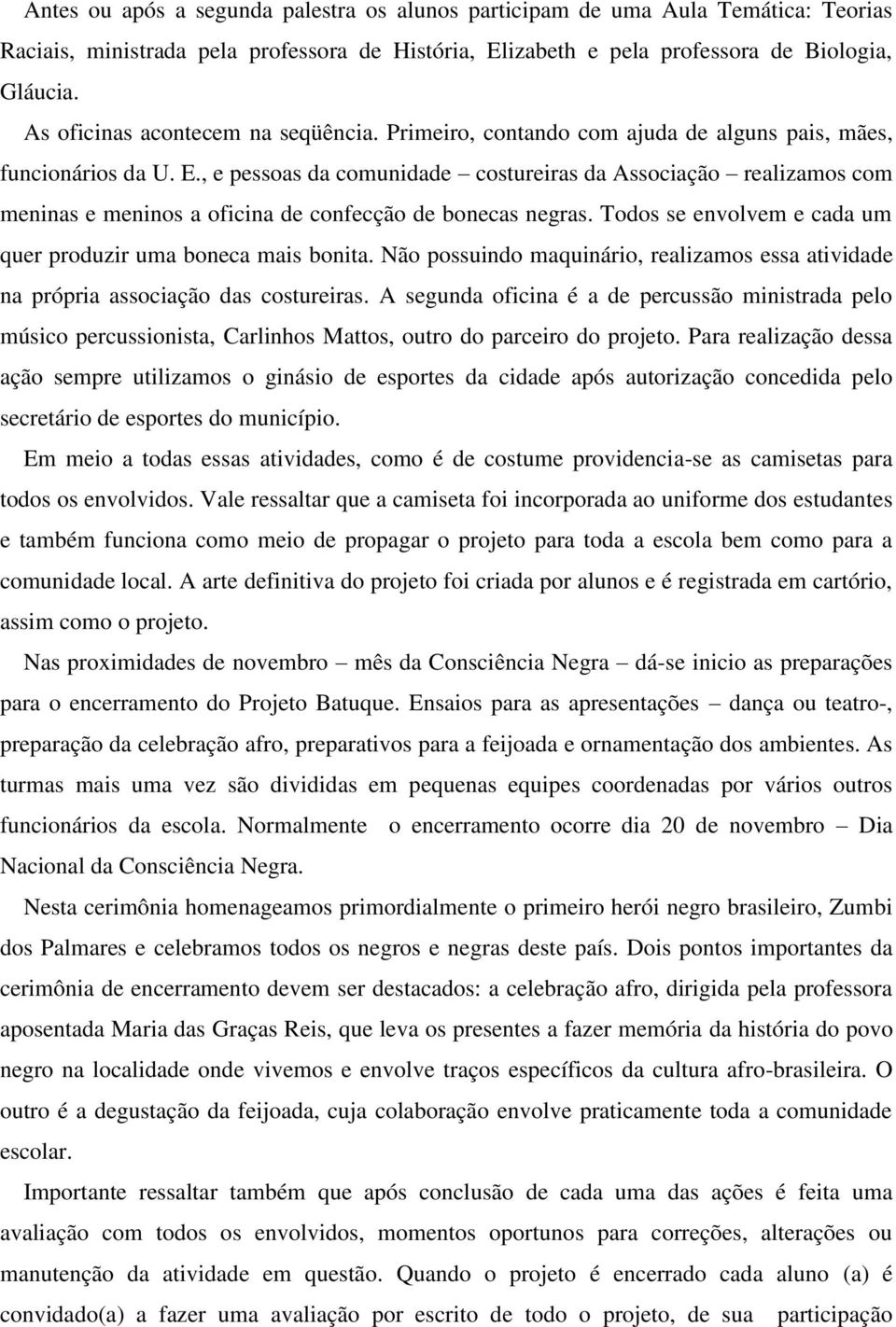 , e pessoas da comunidade costureiras da Associação realizamos com meninas e meninos a oficina de confecção de bonecas negras. Todos se envolvem e cada um quer produzir uma boneca mais bonita.