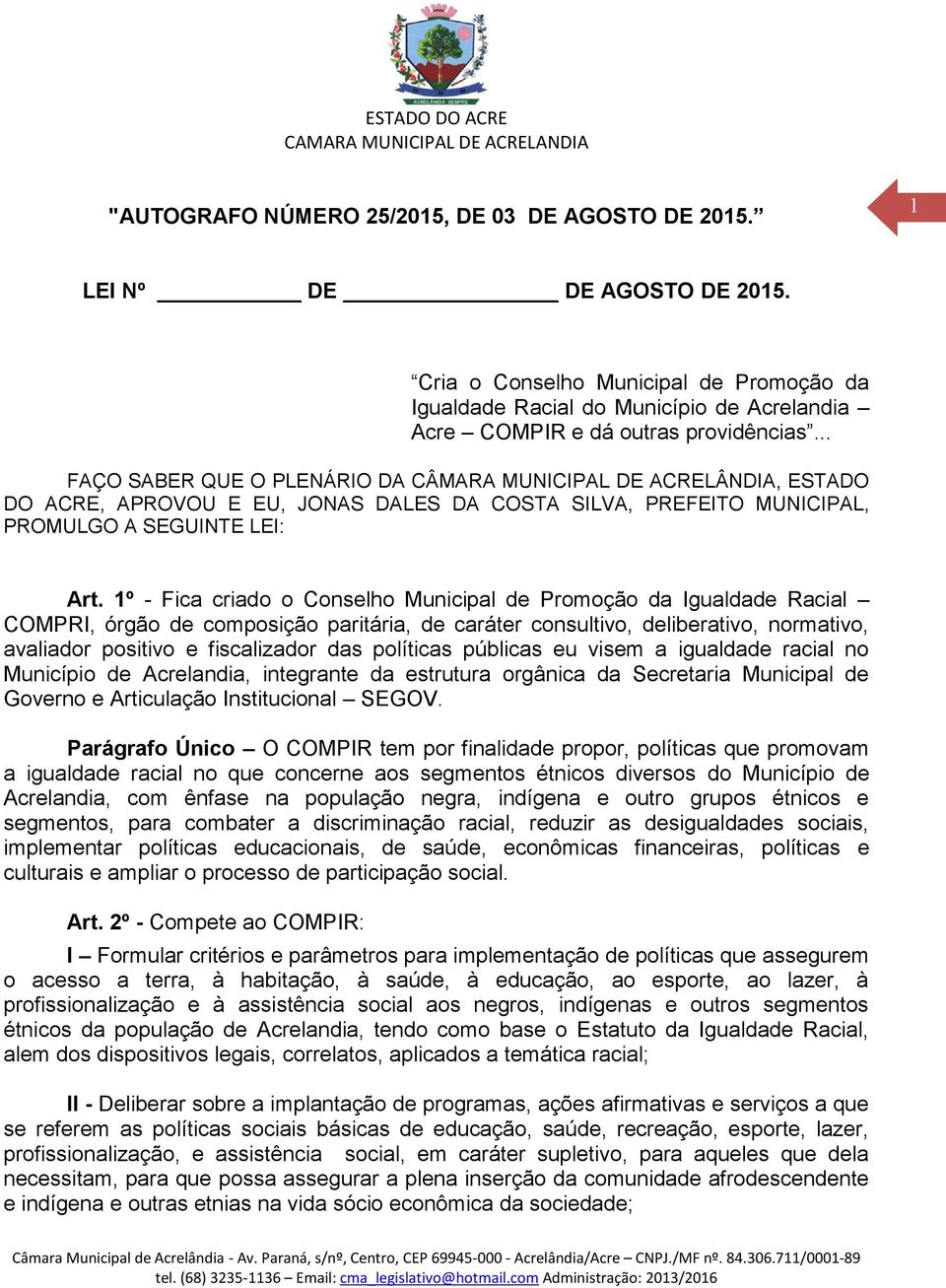 .. FAÇO SABER QUE O PLENÁRIO DA CÂMARA MUNICIPAL DE ACRELÂNDIA, ESTADO DO ACRE, APROVOU E EU, JONAS DALES DA COSTA SILVA, PREFEITO MUNICIPAL, PROMULGO A SEGUINTE LEI: Art.