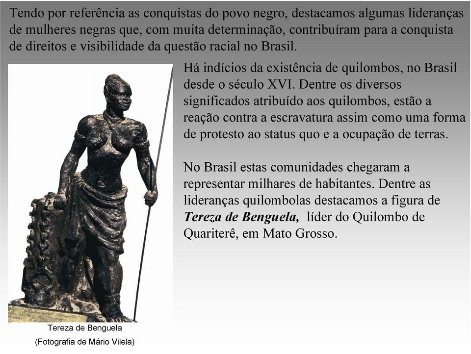 Dentre os diversos significados atribuído aos quilombos, estão a reação contra a escravatura assim como uma forma de protesto ao status quo e a ocupação de terras.