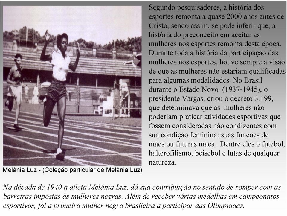 Durante toda a história da participação das mulheres nos esportes, houve sempre a visão de que as mulheres não estariam qualificadas para algumas modalidades.