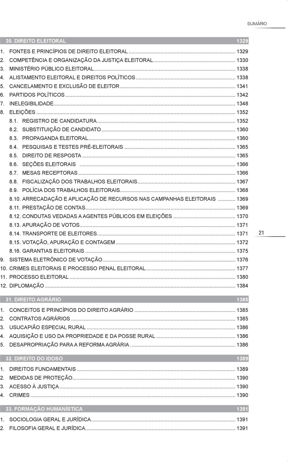 .. 1352 8.2. SuBSTITuIçãO DE CANDIDATO... 1360 8.3. PROPAGANDA ELEITORAL... 1360 8.4. PESQuISAS E TESTES PRé-ELEITORAIS... 1365 8.5. DIREITO DE RESPOSTA... 1365 8.6. SEçõES ELEITORAIS... 1366 8.7.