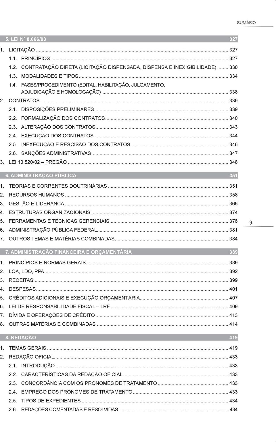 .. 343 2.4. ExECuçãO DOS CONTRATOS... 344 2.5. INExECuçãO E RESCISãO DOS CONTRATOS... 346 2.6. SANçõES ADMINISTRATIVAS... 347 3. LEI 10.520/02 PREGãO... 348 6. ADMINISTrAÇÃo PÚBlICA 351 1.