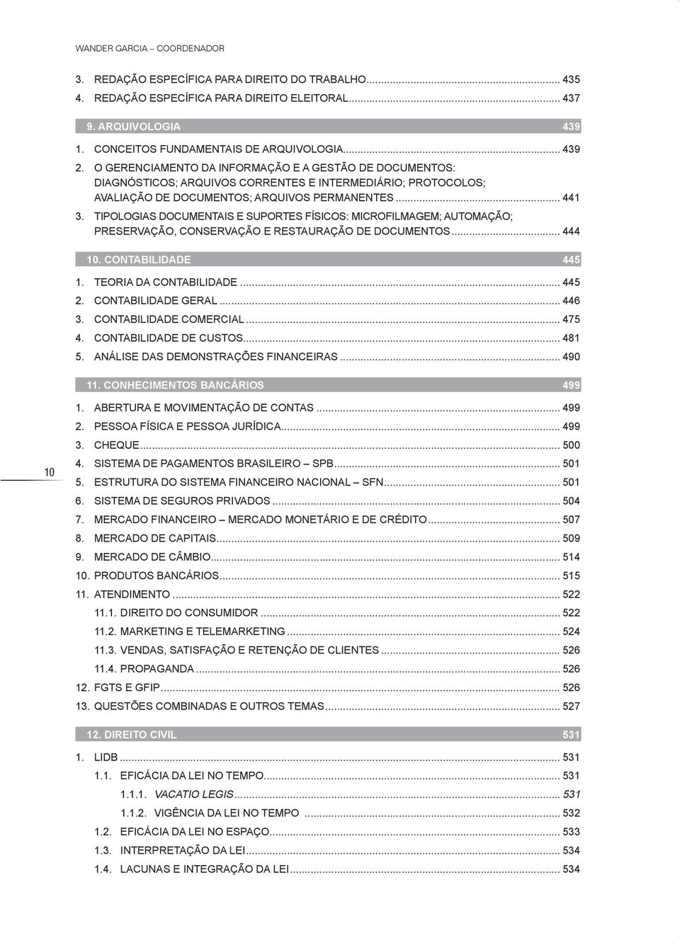 TIPOLOGIAS DOCuMENTAIS E SuPORTES FíSICOS: MICROFILMAGEM; AuTOMAçãO; PRESERVAçãO, CONSERVAçãO E RESTAuRAçãO DE DOCuMENTOS... 444 10. CoNTABIlIDADe 445 1. TEORIA DA CONTABILIDADE... 445 2.