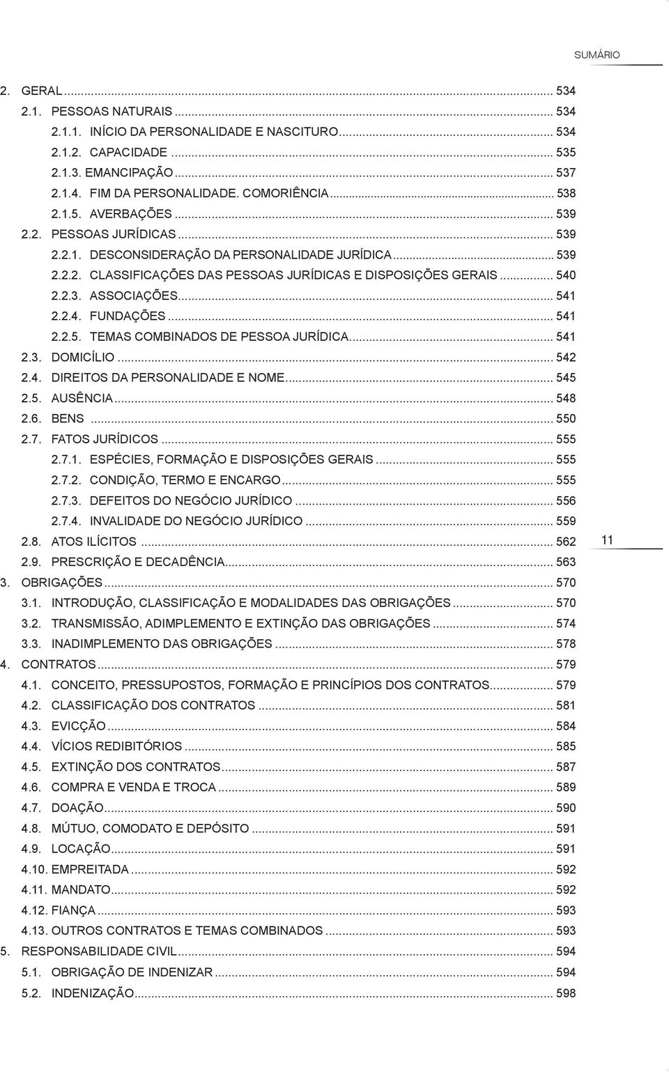 .. 541 2.2.4. FuNDAçõES... 541 2.2.5. TEMAS COMBINADOS DE PESSOA JuRíDICA... 541 2.3. DOMICíLIO... 542 2.4. DIREITOS DA PERSONALIDADE E NOME... 545 2.5. AuSêNCIA... 548 2.6. BENS... 550 2.7.