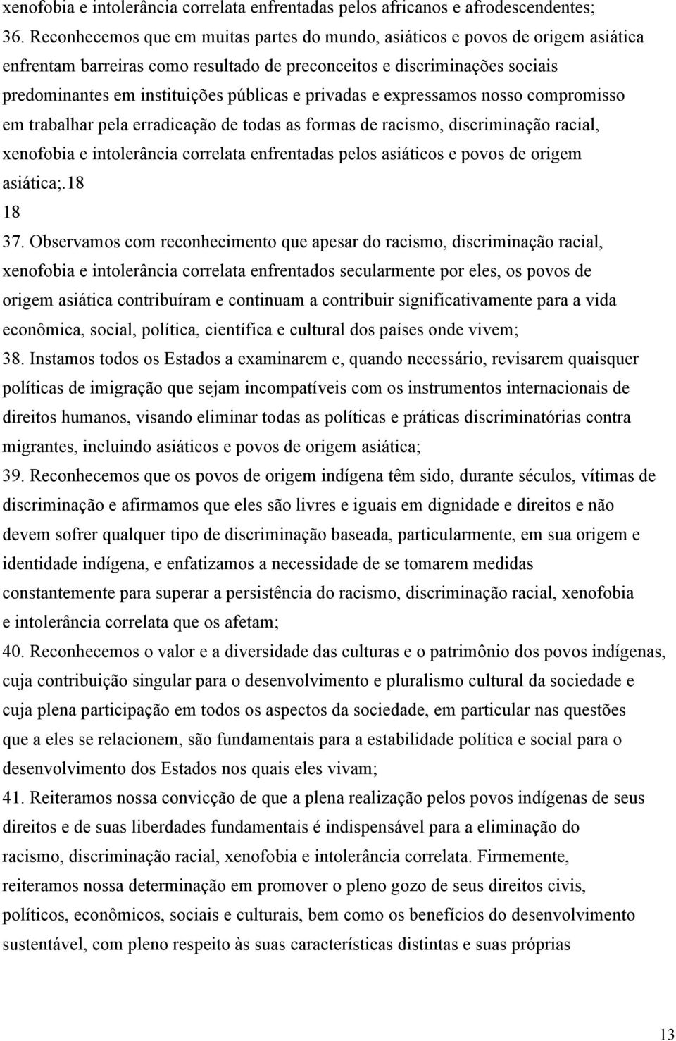 privadas e expressamos nosso compromisso em trabalhar pela erradicação de todas as formas de racismo, discriminação racial, xenofobia e intolerância correlata enfrentadas pelos asiáticos e povos de