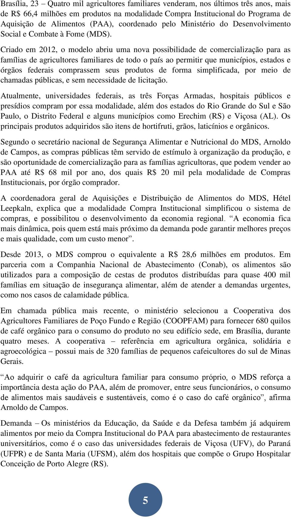 Criado em 2012, o modelo abriu uma nova possibilidade de comercialização para as famílias de agricultores familiares de todo o país ao permitir que municípios, estados e órgãos federais comprassem