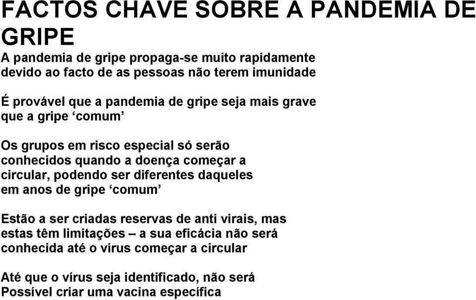 circular, podendo ser diferentes daqueles em anos de gripe comum Estão a ser criadas reservas de anti virais, mas estas têm limitações a sua