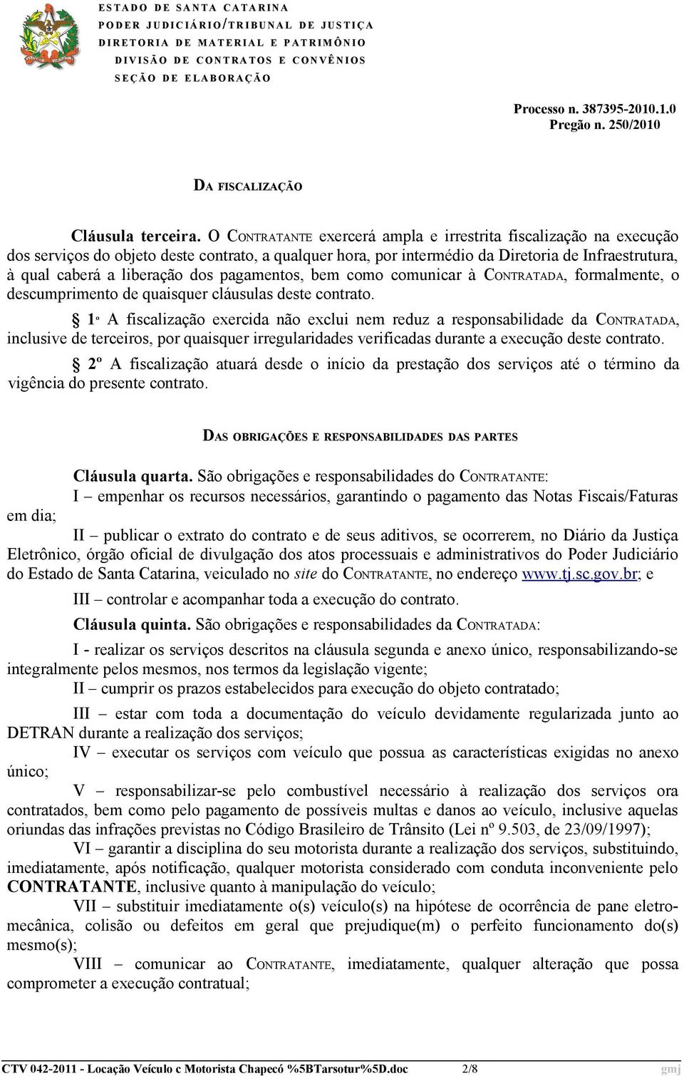 pagamentos, bem como comunicar à CONTRATADA, formalmente, o descumprimento de quaisquer cláusulas deste contrato.